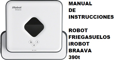 Manual de Instrucciones del Robot Friegasuelos iRobot Braava 390t