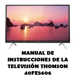 Manual de Instrucciones de la Televisión Thomson 40fe5606